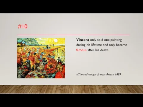 #10 Vincent only sold one painting during his lifetime and
