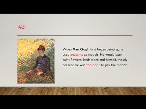 #3 When Van Gogh first began painting, he used peasants