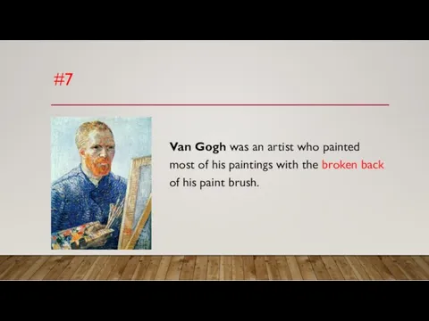 #7 Van Gogh was an artist who painted most of