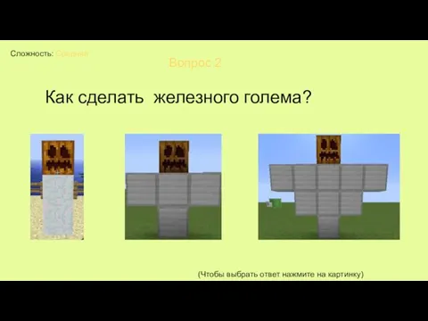 Сложность: Средняя Вопрос 2 Как сделать железного голема? (Чтобы выбрать ответ нажмите на картинку)