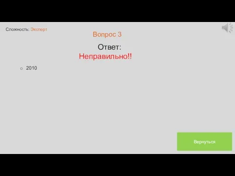 Сложность: Эксперт Вопрос 3 Ответ: Неправильно!! 2010 Вернуться