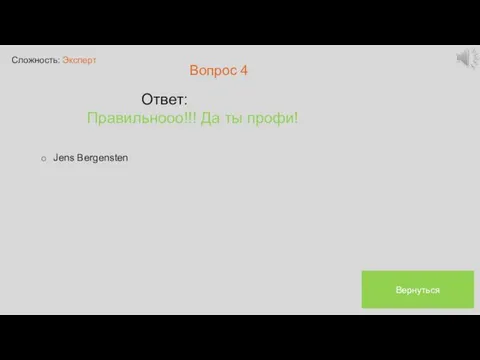 Сложность: Эксперт Вопрос 4 Ответ: Правильнооо!!! Да ты профи! Jens Bergensten Вернуться