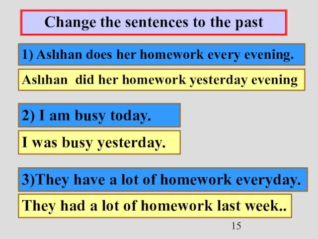 Change the sentences to the past 1) Aslıhan does her