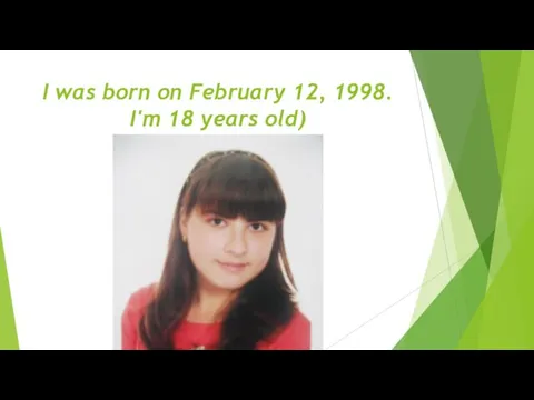 I was born on February 12, 1998. I'm 18 years old)