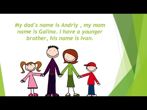 My dad's name is Andriy , my mom name is