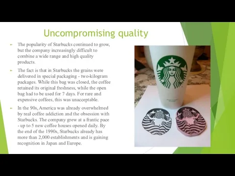 Uncompromising quality The popularity of Starbucks continued to grow, but