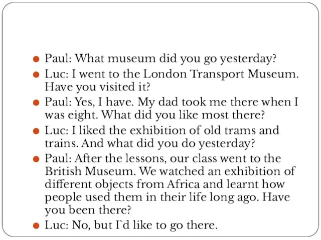 Paul: What museum did you go yesterday? Luc: I went