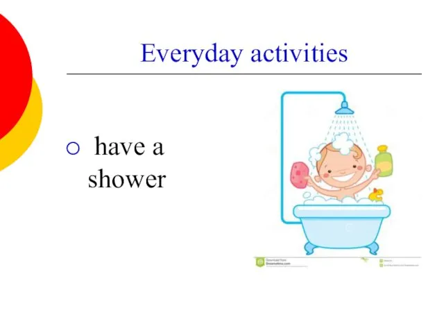 Everyday activities have a shower