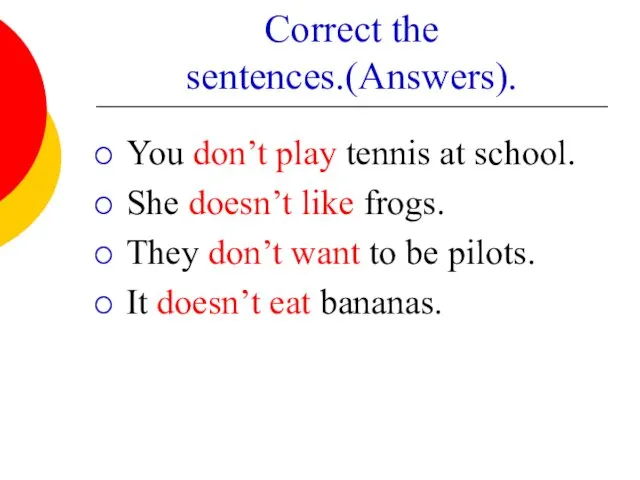 Correct the sentences.(Answers). You don’t play tennis at school. She