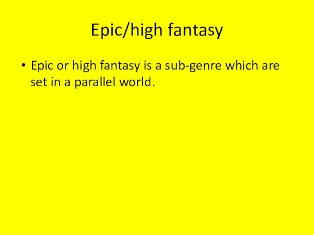 Epic/high fantasy Epic or high fantasy is a sub-genre which are set in a parallel world.
