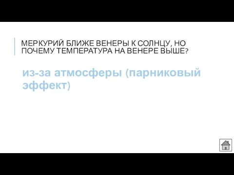 МЕРКУРИЙ БЛИЖЕ ВЕНЕРЫ К СОЛНЦУ, НО ПОЧЕМУ ТЕМПЕРАТУРА НА ВЕНЕРЕ ВЫШЕ? из-за атмосферы (парниковый эффект)