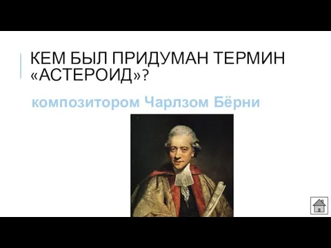 КЕМ БЫЛ ПРИДУМАН ТЕРМИН «АСТЕРОИД»? композитором Чарлзом Бёрни