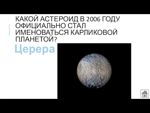 КАКОЙ АСТЕРОИД В 2006 ГОДУ ОФИЦИАЛЬНО СТАЛ ИМЕНОВАТЬСЯ КАРЛИКОВОЙ ПЛАНЕТОЙ? Церера