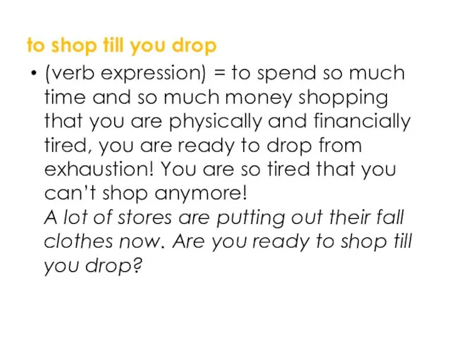 to shop till you drop (verb expression) = to spend