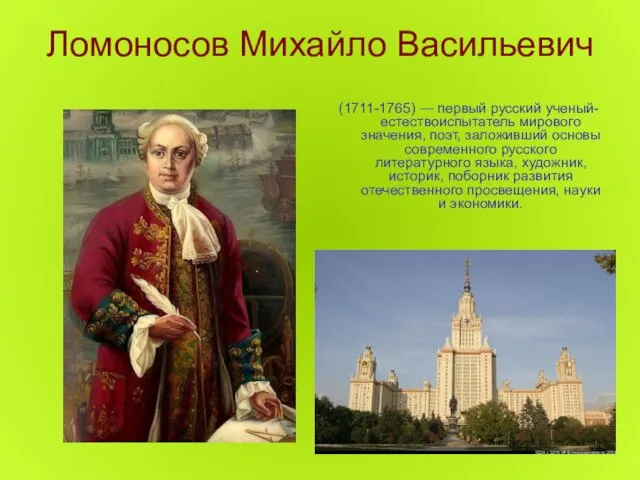 Ломоносов Михайло Васильевич (1711-1765) — первый русский ученый-естествоиспытатель мирового значения,