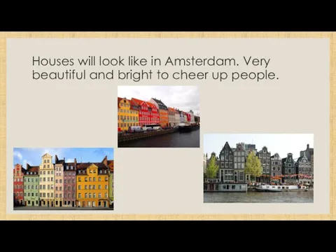 Houses will look like in Amsterdam. Very beautiful and bright to cheer up people.