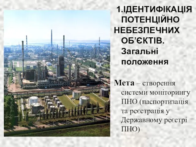 1.ІДЕНТИФІКАЦІЯ ПОТЕНЦІЙНО НЕБЕЗПЕЧНИХ ОБ’ЄКТІВ. Загальні положення Мета – створення системи