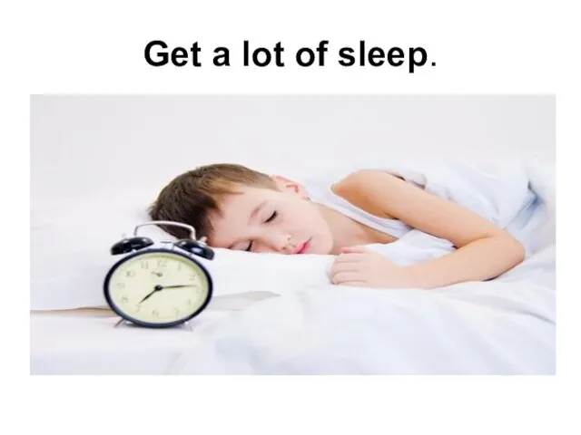 Get a lot of sleep.