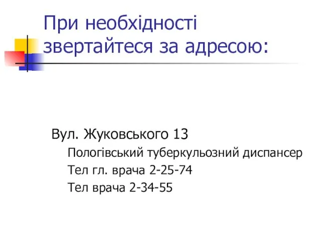 При необхідності звертайтеся за адресою: Вул. Жуковського 13 Пологівський туберкульозний