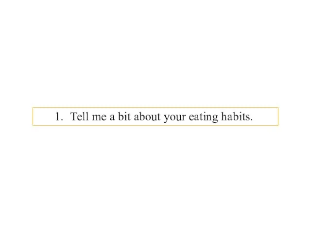 ‎1.‎ Tell me a bit about your eating habits. ‎