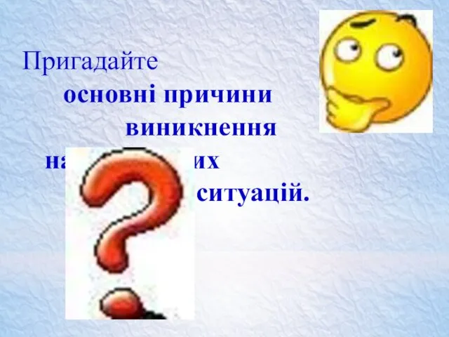 Пригадайте основні причини виникнення надзвичайних ситуацій.