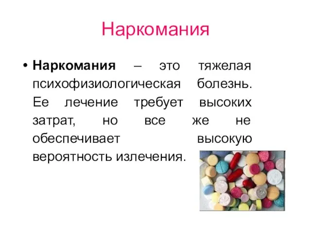 Наркомания Наркомания – это тяжелая психофизиологическая болезнь. Ее лечение требует высоких затрат, но