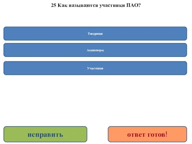 25 Как называются участники ПАО? Акционеры Товарищи исправить ответ готов! Участники