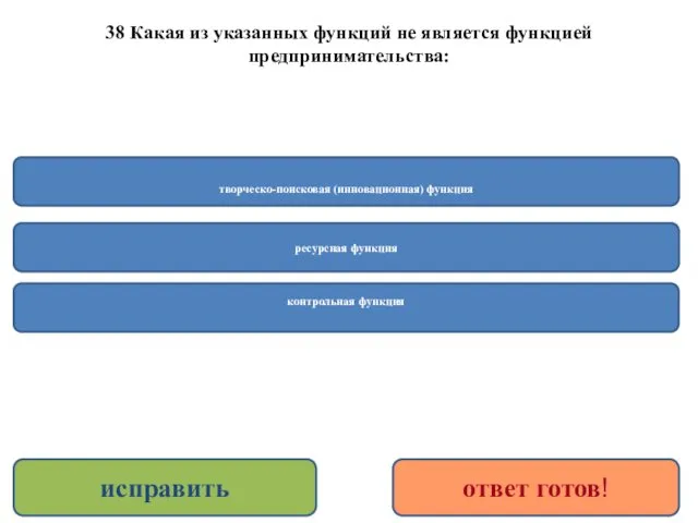 38 Какая из указанных функций не является функцией предпринимательства: контрольная