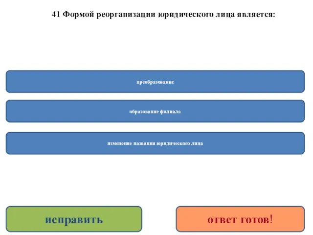 41 Формой реорганизации юридического лица является: преобразование изменение названия юридического лица исправить ответ готов! образование филиала