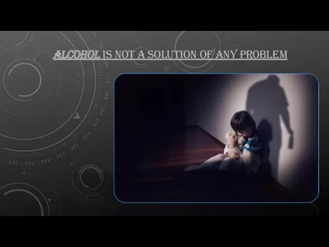 ALCOHOL IS NOT A SOLUTION OF ANY PROBLEM