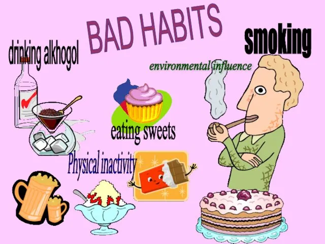 BAD HABITS smoking drinking alkhogol eating sweets Physical inactivity environmental influence