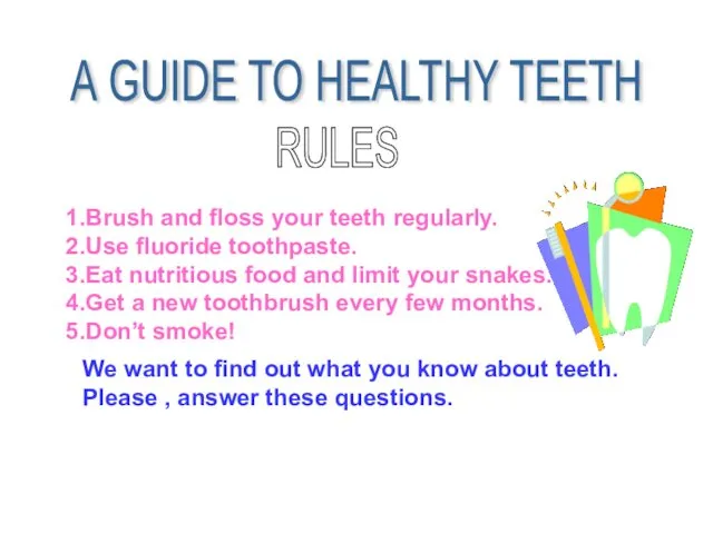А GUIDE TO HEALTHY TEETH RULES 1.Brush and floss your teeth regularly. 2.Use