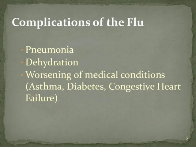 Pneumonia Dehydration Worsening of medical conditions (Asthma, Diabetes, Congestive Heart Failure) Complications of the Flu