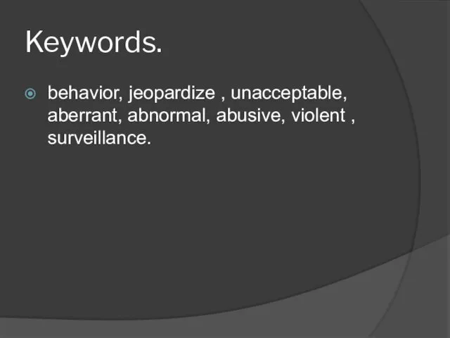 Keywords. behavior, jeopardize , unacceptable, aberrant, abnormal, abusive, violent , surveillance.