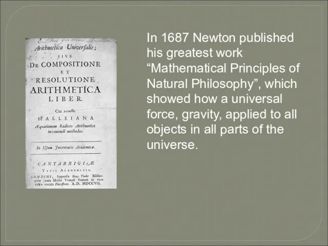 In 1687 Newton published his greatest work “Mathematical Principles of