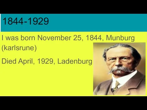 1844-1929 I was born November 25, 1844, Munburg (karlsrune) Died April, 1929, Ladenburg