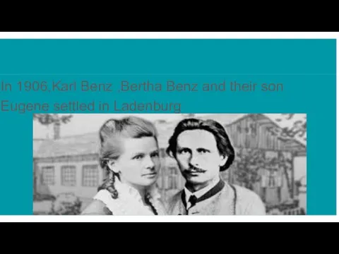 In 1906,Karl Benz ,Bertha Benz and their son Eugene settled in Ladenburg