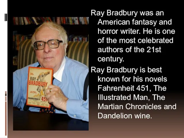 Ray Bradbury was an American fantasy and horror writer. He