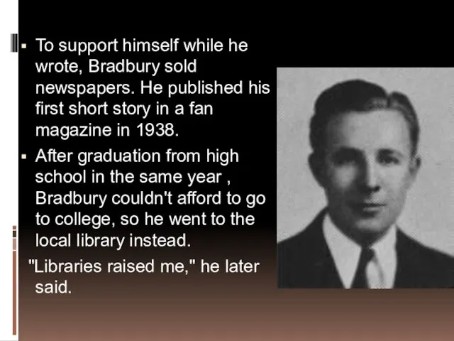 To support himself while he wrote, Bradbury sold newspapers. He