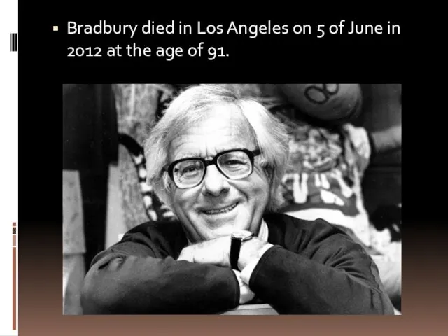 Bradbury died in Los Angeles on 5 of June in 2012 at the age of 91.