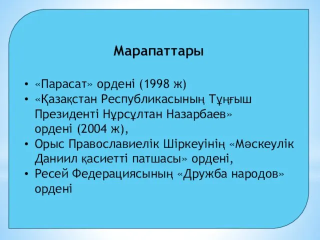 Марапаттары «Парасат» ордені (1998 ж) «Қазақстан Республикасының Тұңғыш Президенті Нұрсұлтан Назарбаев» ордені (2004
