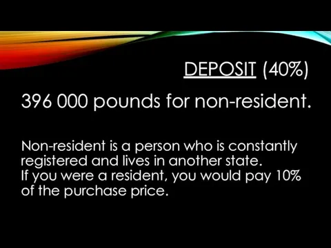 DEPOSIT (40%) 396 000 pounds for non-resident. Non-resident is a person who is