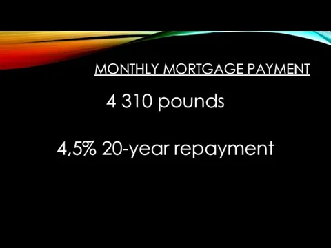 MONTHLY MORTGAGE PAYMENT 4 310 pounds 4,5% 20-year repayment