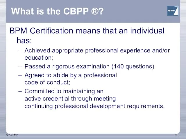 What is the CBPP ®? BPM Certification means that an individual has: Achieved