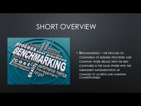 SHORT OVERVIEW Benchmarking – the process of comparing of business processes and company