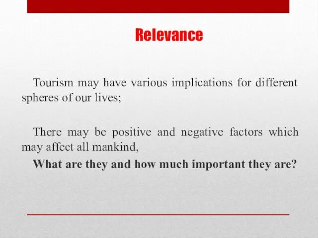Relevance Tourism may have various implications for different spheres of our lives; There