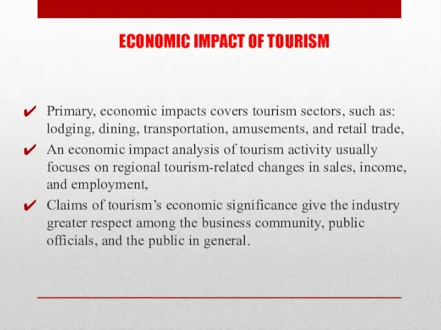 ECONOMIC IMPACT OF TOURISM Primary, economic impacts covers tourism sectors, such as: lodging,