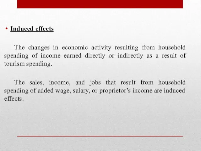 Induced effects The changes in economic activity resulting from household spending of income