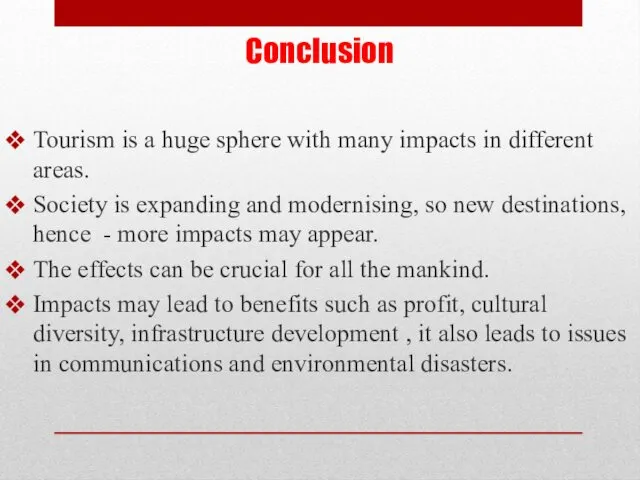 Conclusion Tourism is a huge sphere with many impacts in different areas. Society