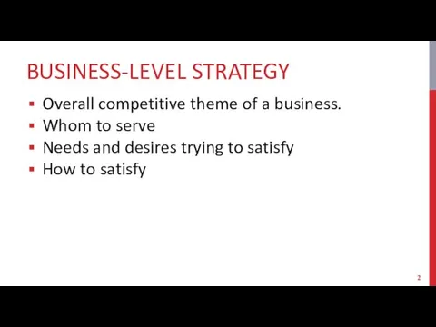 BUSINESS-LEVEL STRATEGY Overall competitive theme of a business. Whom to